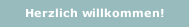 Herzlich willkommen!